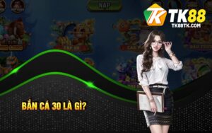 Bắn Cá 30 là gì?