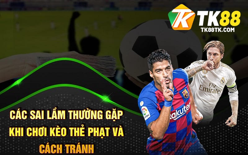 Các Sai Lầm Thường Gặp Khi Chơi Kèo Thẻ Phạt Và Cách Tránh