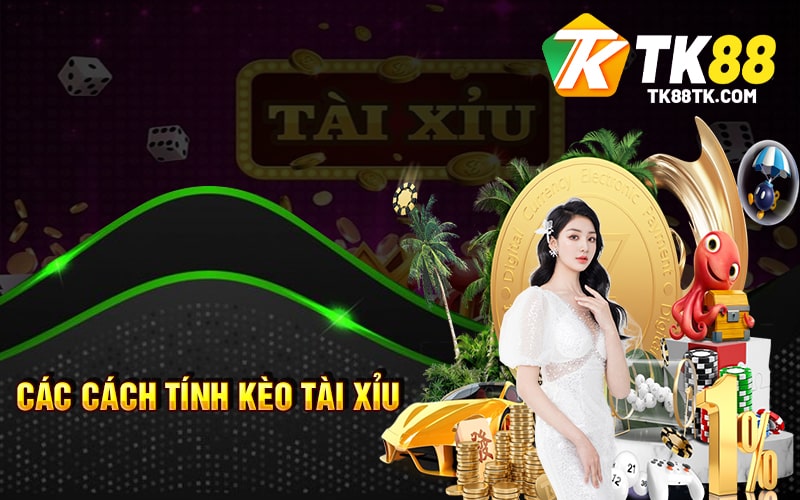 Các cách tính kèo Tài Xỉu