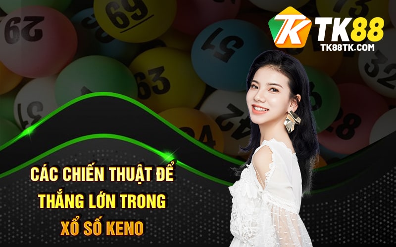 Các chiến thuật để thắng lớn trong Xổ Số Keno