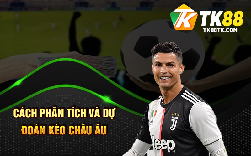 Cách Phân Tích Và Dự Đoán Kèo Châu Âu
