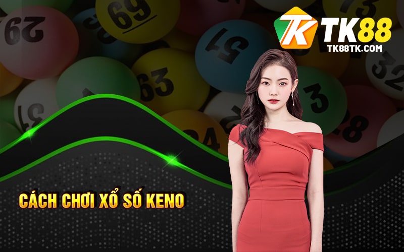 Cách chơi Xổ Số Keno