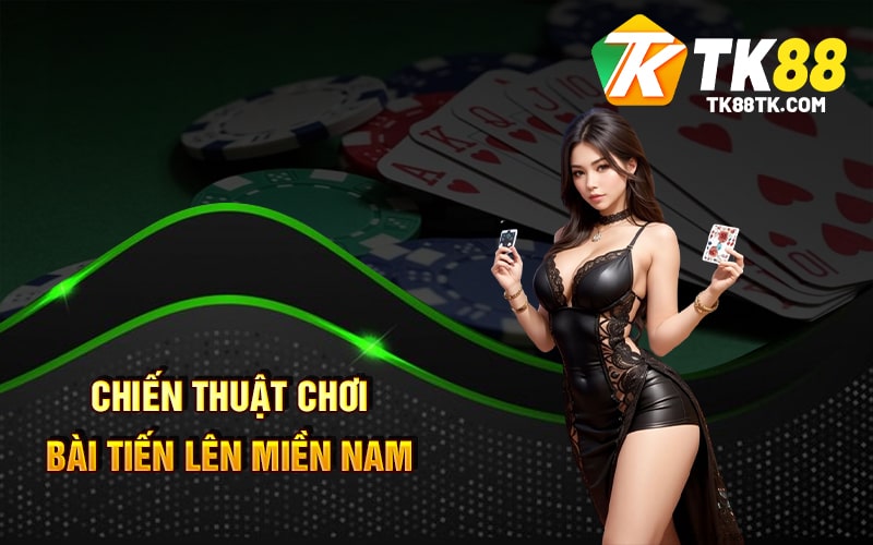 Chiến thuật chơi Bài Tiến Lên Miền Nam