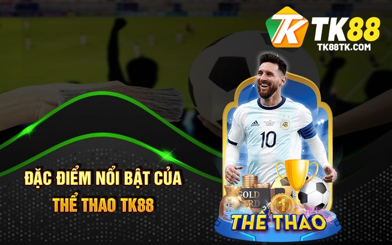Đặc Điểm Nổi Bật Của Thể Thao TK88