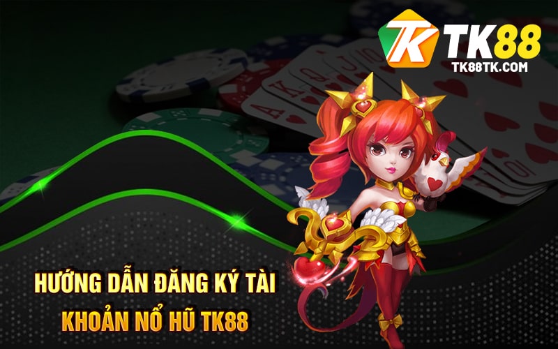 Hướng dẫn đăng ký tài khoản Nổ Hũ Tk88