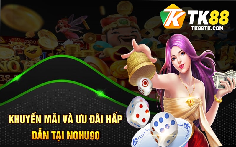 Khuyến Mãi Và Ưu Đãi Hấp Dẫn Tại Nohu90