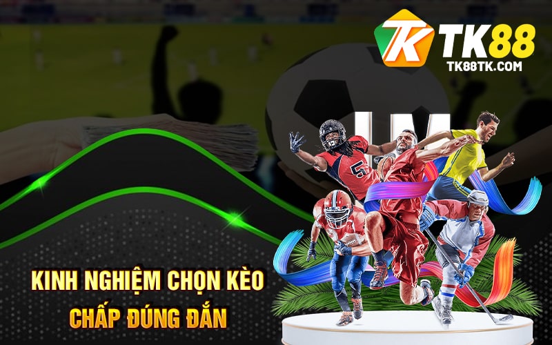 Kinh Nghiệm Chọn Kèo Chấp Đúng Đắn