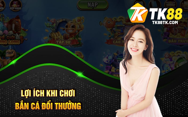 Lợi Ích Khi Chơi Bắn Cá Đổi Thưởng