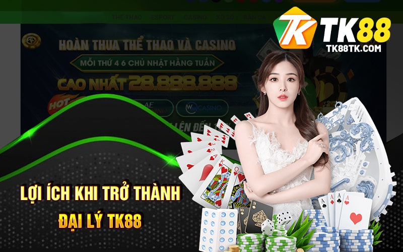 Lợi Ích Khi Trở Thành Đại Lý TK88