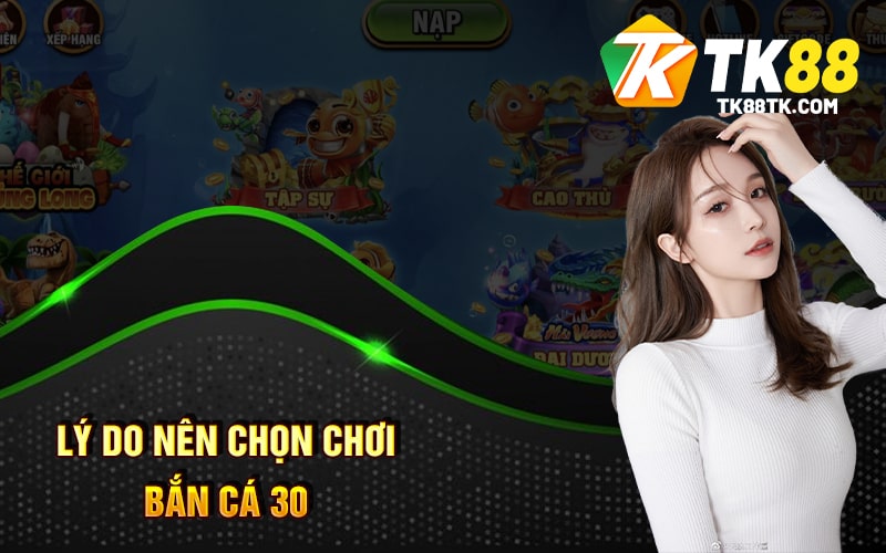 Lý do nên chọn chơi Bắn Cá 30