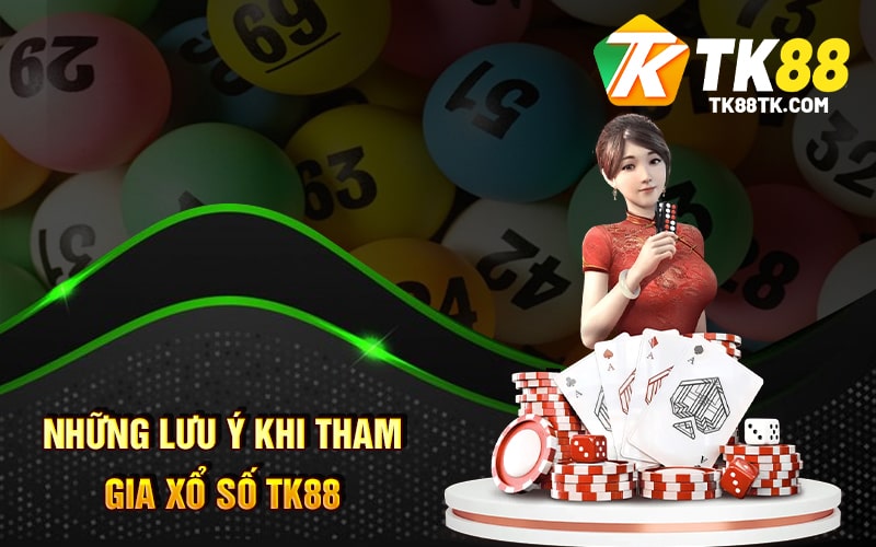 Những Lưu Ý Khi Tham Gia Xổ Số TK88