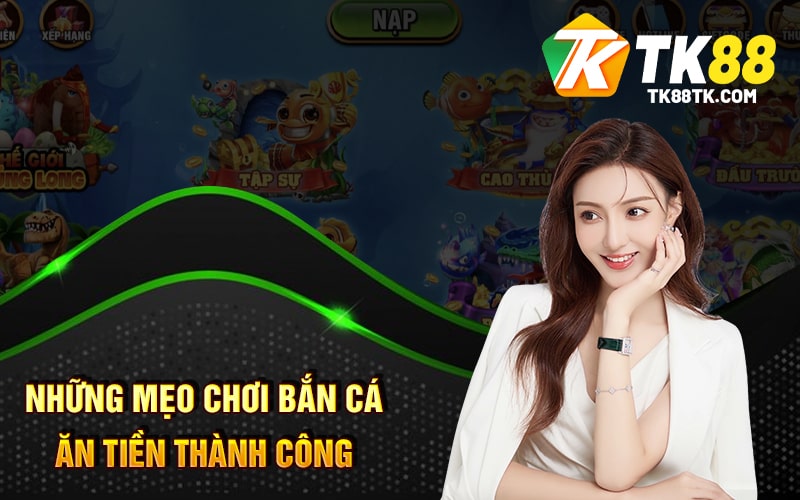 Những Mẹo Chơi Bắn Cá Ăn Tiền Thành Công
