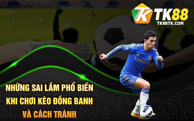 Những Sai Lầm Phổ Biến Khi Chơi Kèo Đồng Banh Và Cách Tránh
