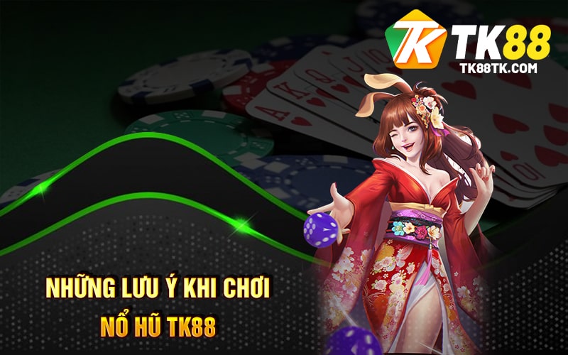 Những lưu ý khi chơi Nổ Hũ Tk88