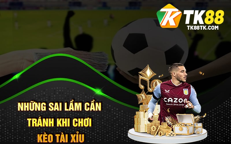 Những sai lầm cần tránh khi chơi kèo Tài Xỉu