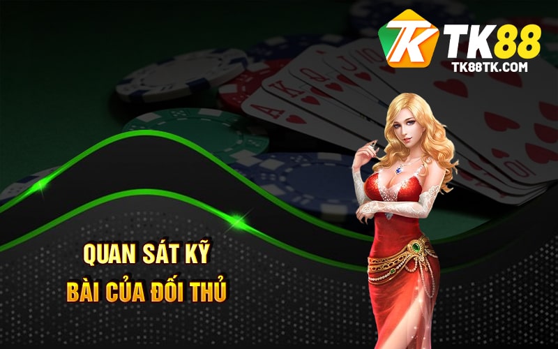 Quan sát kỹ bài của đối thủ