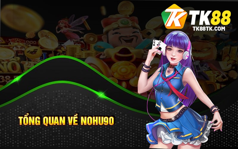 Tổng Quan Về Nohu90